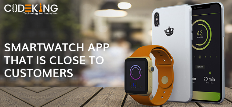 SMARTWATCH APP THAT IS CLOSE TO CUSTOMERS