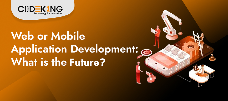 Web or Mobile Application Development: What is the Future?
