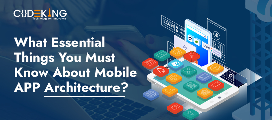 What Essential Things You Must Know About Mobile APP Architecture?